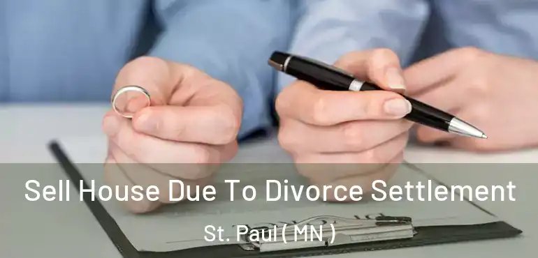  Sell House Due To Divorce Settlement St. Paul ( MN )
