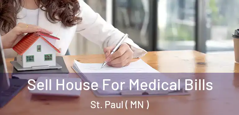  Sell House For Medical Bills St. Paul ( MN )